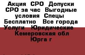 Акция! СРО! Допуски СРО за1час! Выгодные условия! Спецы! Бесплатно - Все города Услуги » Юридические   . Кемеровская обл.,Юрга г.